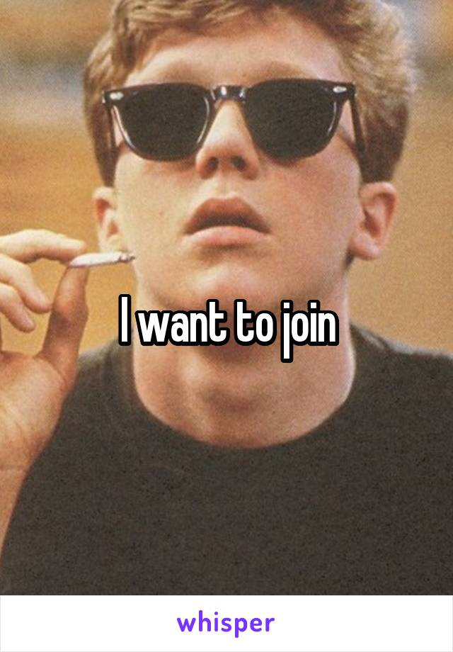 I want to join