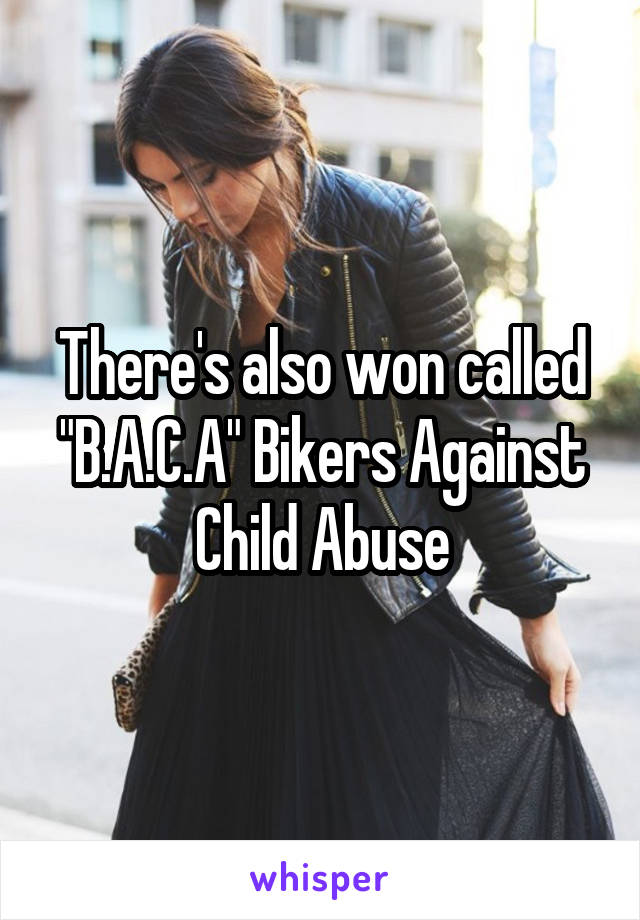 There's also won called "B.A.C.A" Bikers Against Child Abuse