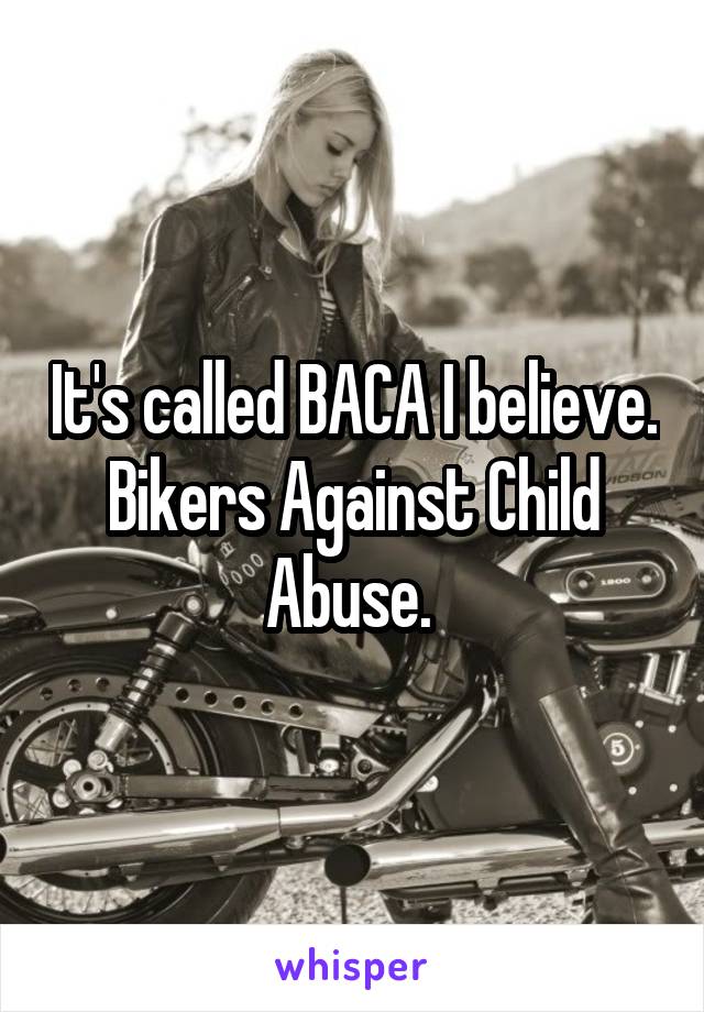 It's called BACA I believe. Bikers Against Child Abuse. 