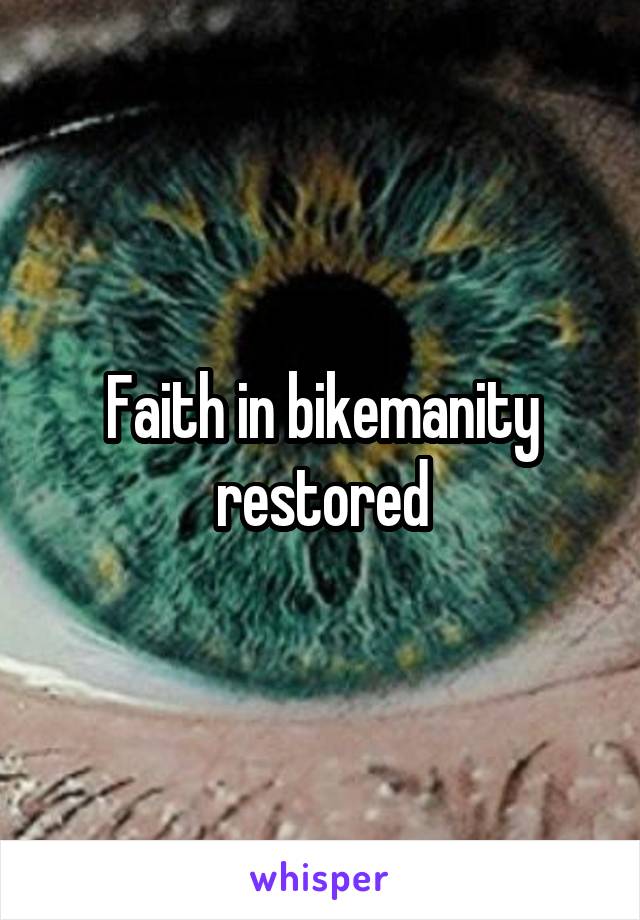 Faith in bikemanity restored