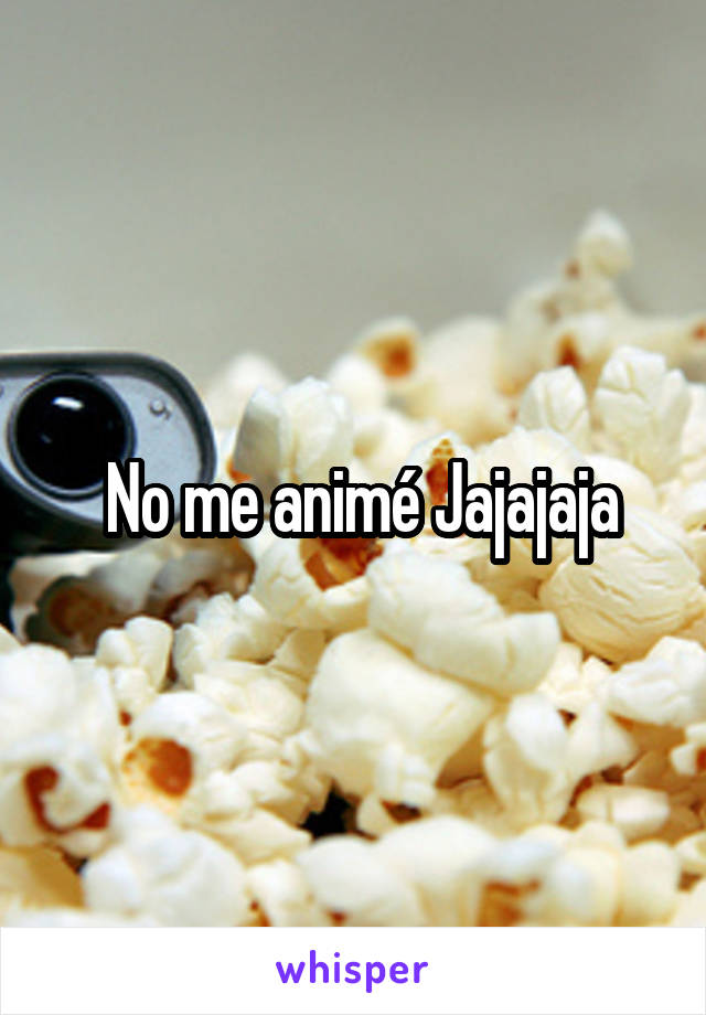  No me animé Jajajaja