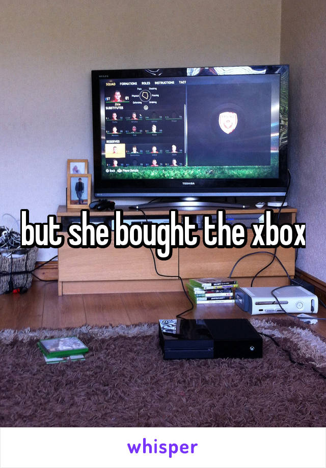 but she bought the xbox