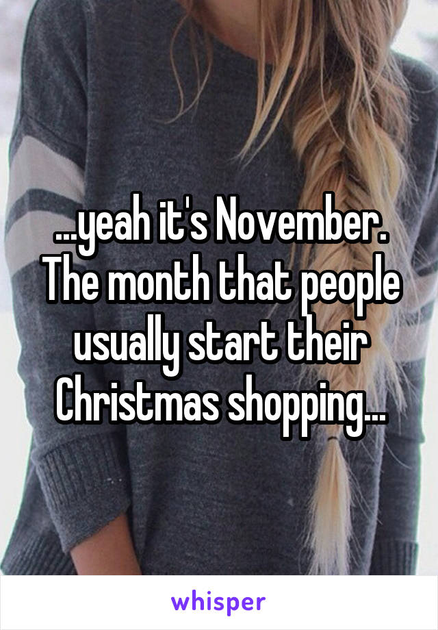 ...yeah it's November. The month that people usually start their Christmas shopping...