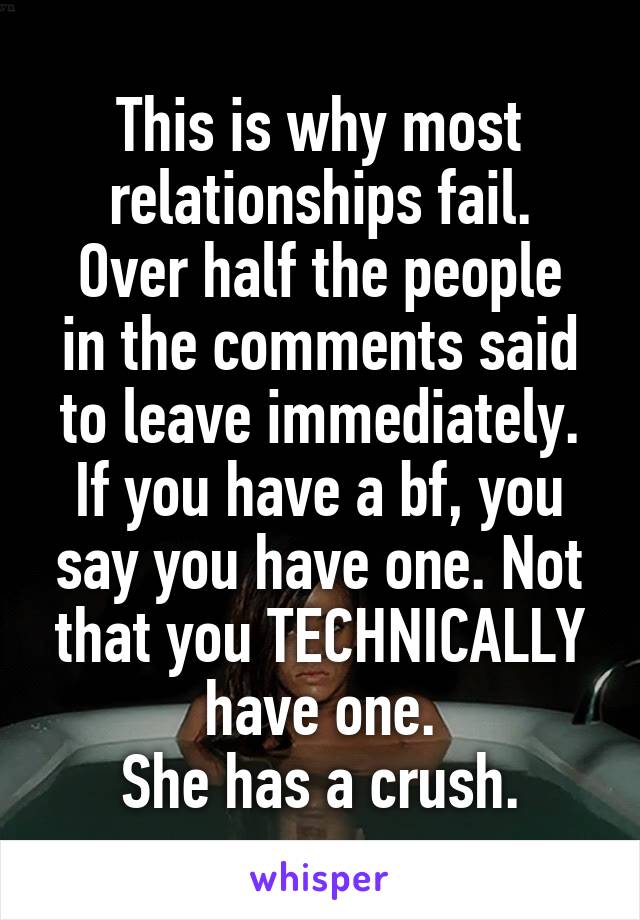 This is why most relationships fail.
Over half the people in the comments said to leave immediately.
If you have a bf, you say you have one. Not that you TECHNICALLY have one.
She has a crush.