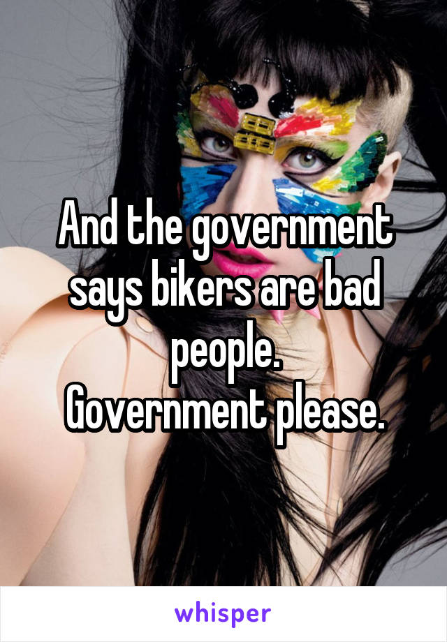 And the government says bikers are bad people.
Government please.