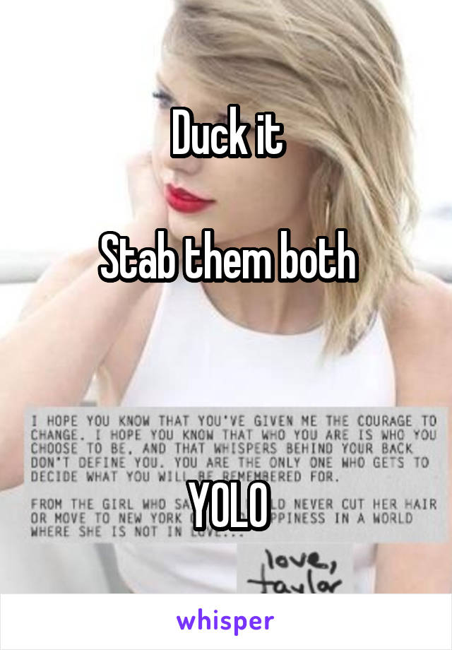 Duck it

Stab them both



YOLO