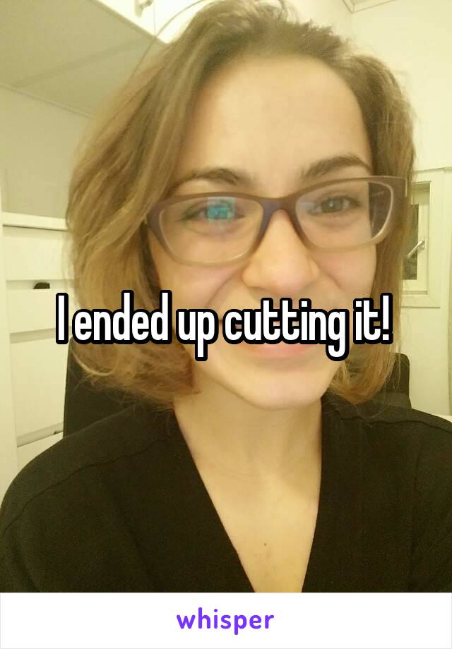 I ended up cutting it! 