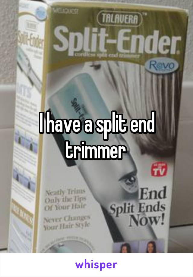 I have a split end trimmer 