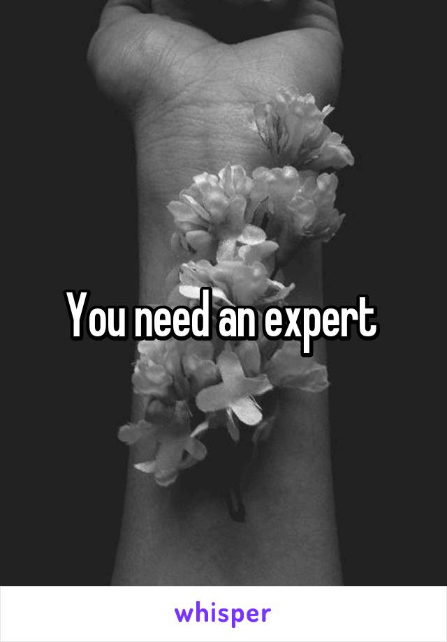 You need an expert 