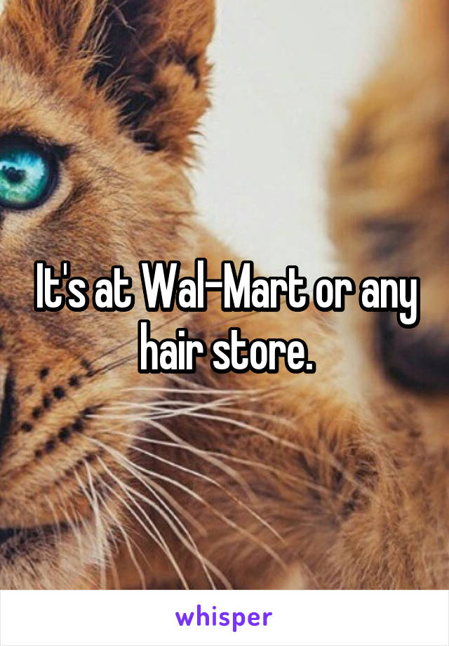 It's at Wal-Mart or any hair store.