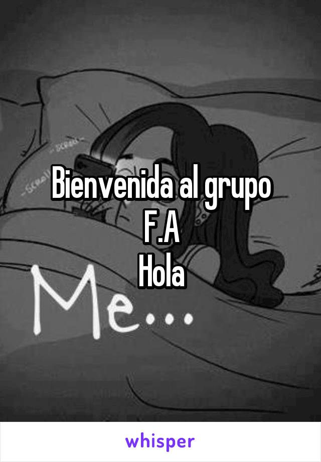 Bienvenida al grupo
F.A
 Hola 