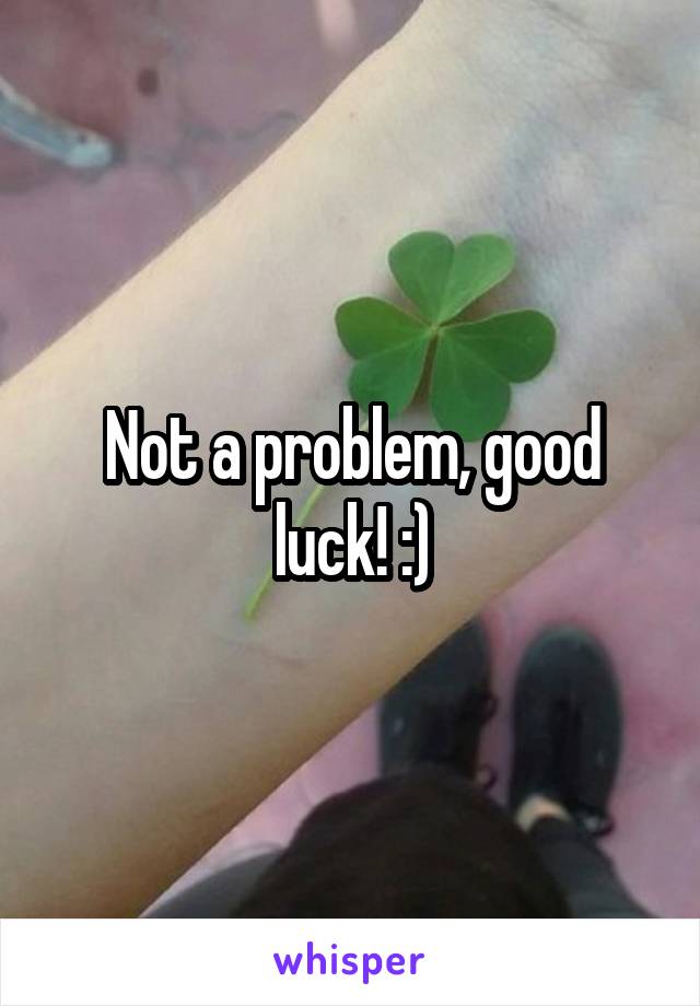 Not a problem, good luck! :)