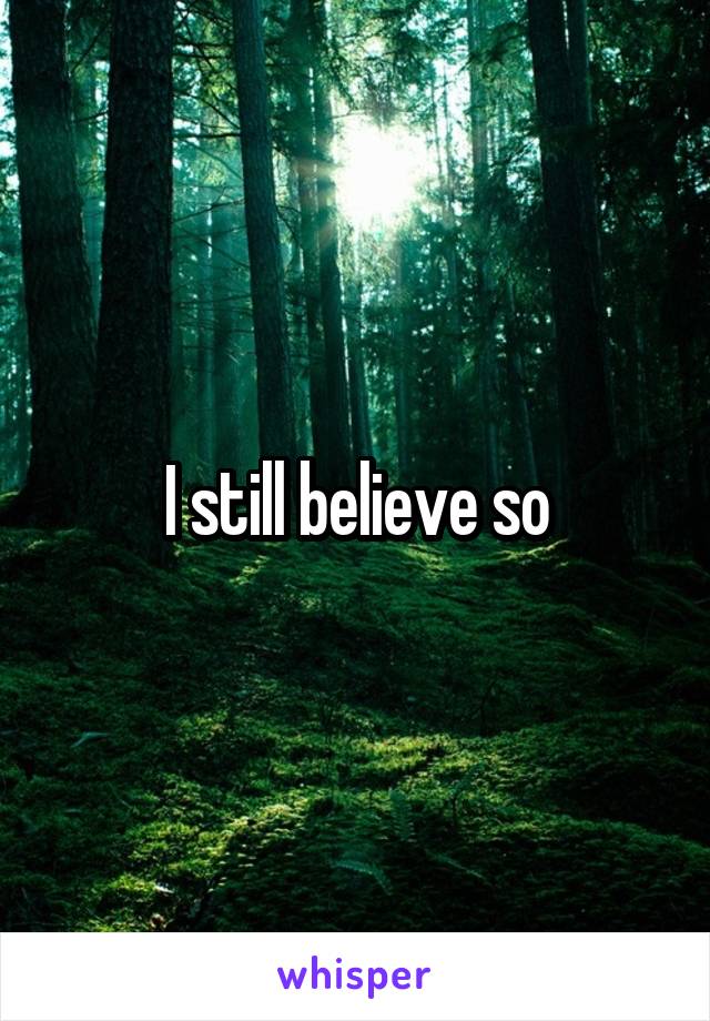 I still believe so