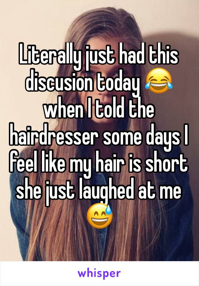 Literally just had this discusion today 😂 when I told the hairdresser some days I feel like my hair is short she just laughed at me 😅