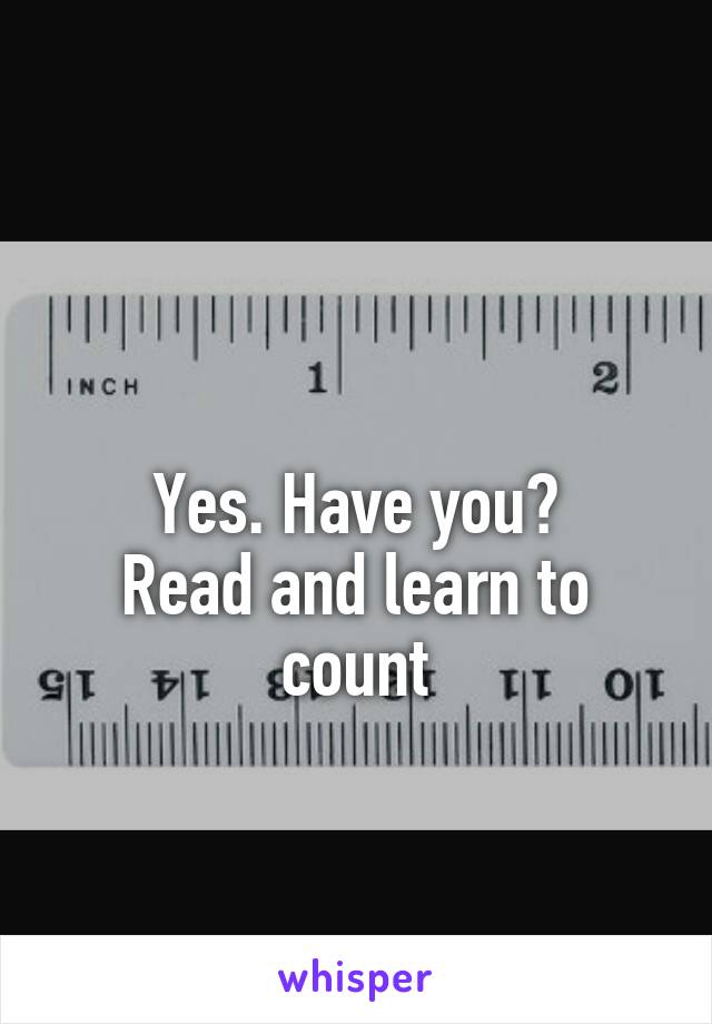 

Yes. Have you?
Read and learn to count