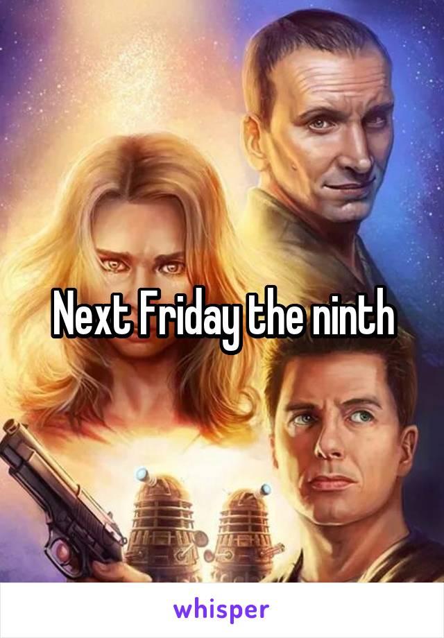 Next Friday the ninth