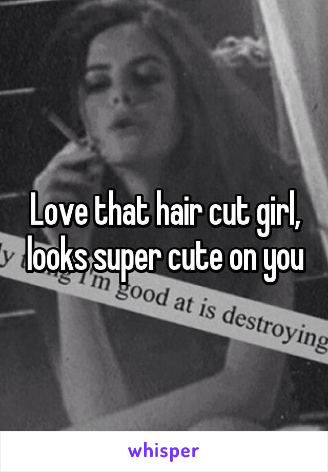 Love that hair cut girl, looks super cute on you