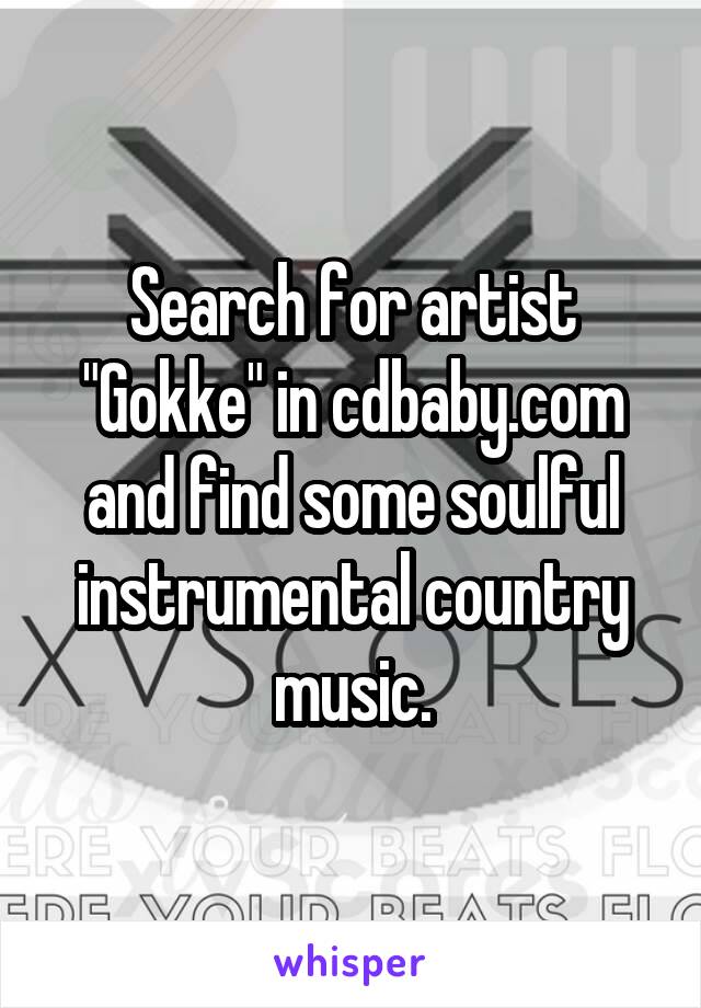 Search for artist "Gokke" in cdbaby.com and find some soulful instrumental country music.