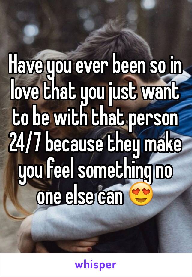 Have you ever been so in love that you just want to be with that person 24/7 because they make you feel something no one else can 😍