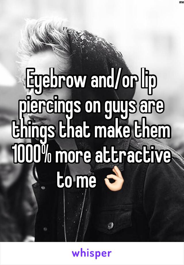 Eyebrow and/or lip piercings on guys are things that make them 1000% more attractive to me 👌🏻