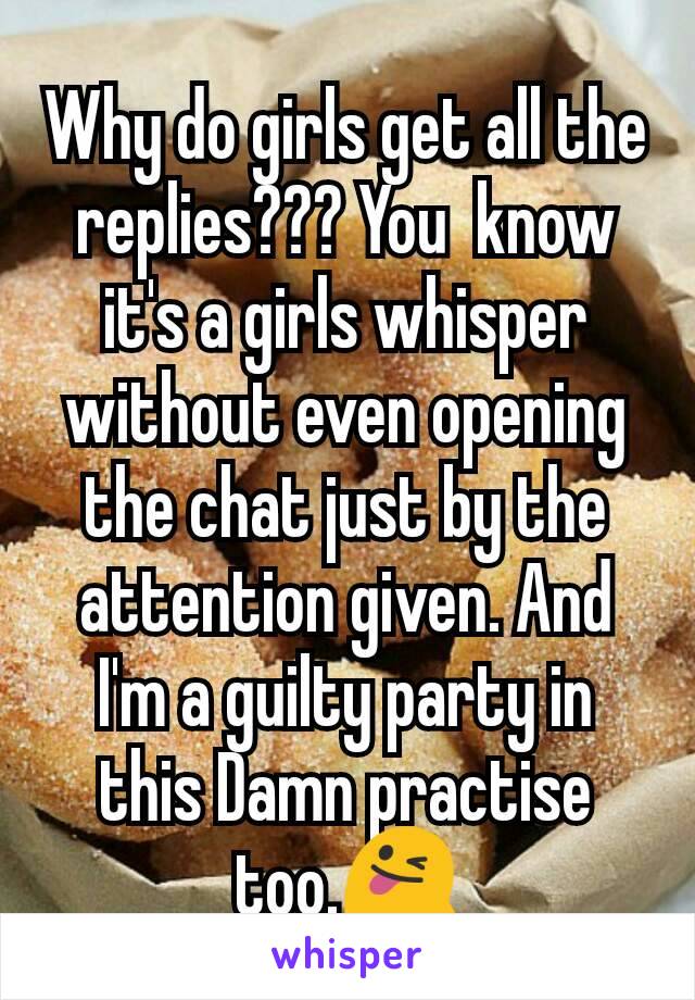 Why do girls get all the replies??? You  know it's a girls whisper without even opening the chat just by the attention given. And I'm a guilty party in this Damn practise too.😜