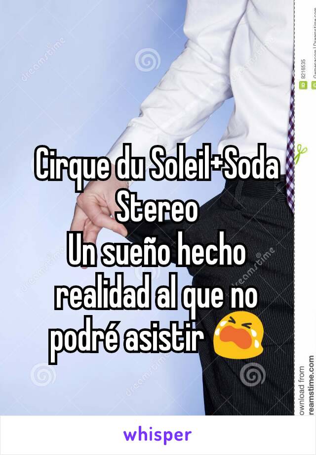 Cirque du Soleil+Soda Stereo
Un sueño hecho realidad al que no podré asistir 😭