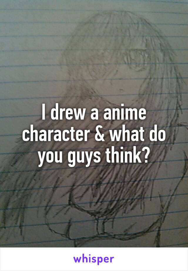 I drew a anime character & what do you guys think?