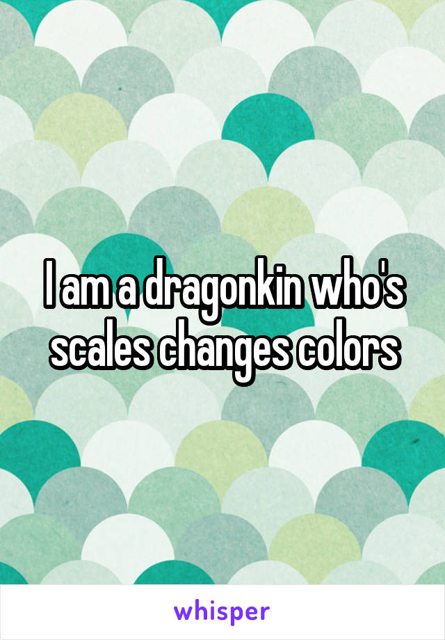 I am a dragonkin who's scales changes colors