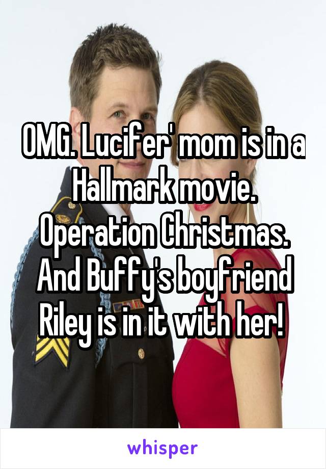 OMG. Lucifer' mom is in a Hallmark movie. Operation Christmas. And Buffy's boyfriend Riley is in it with her! 