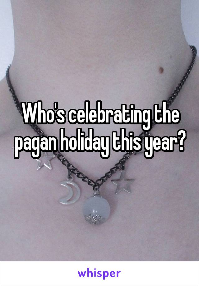 Who's celebrating the pagan holiday this year? 
