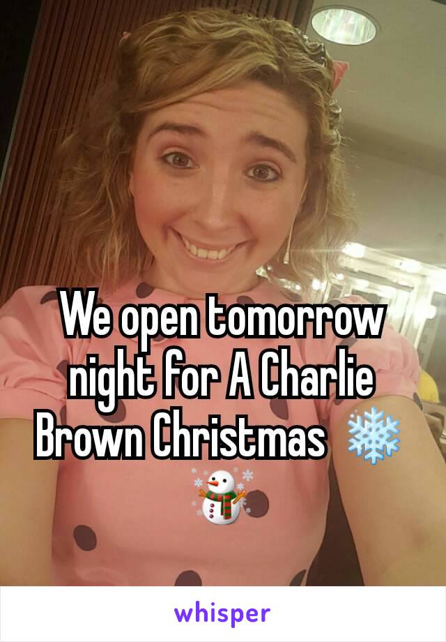 We open tomorrow night for A Charlie Brown Christmas ❄☃