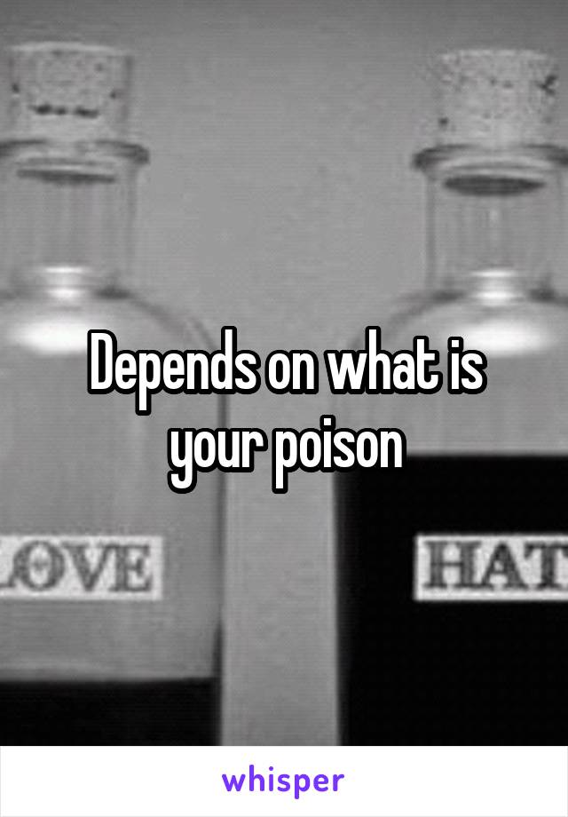 Depends on what is your poison