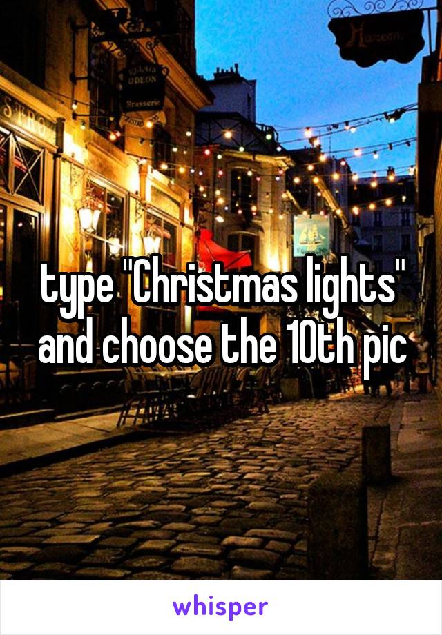 type "Christmas lights" and choose the 10th pic