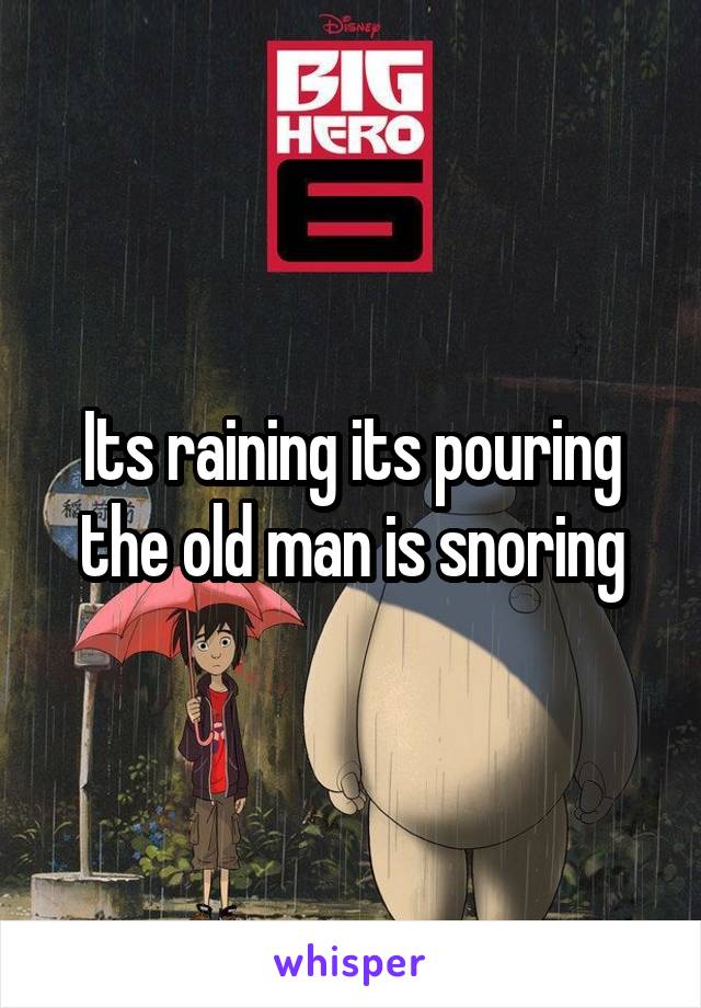 Its raining its pouring the old man is snoring