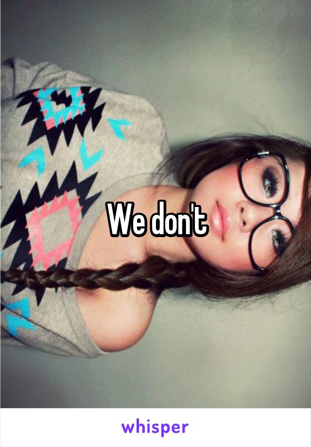 We don't