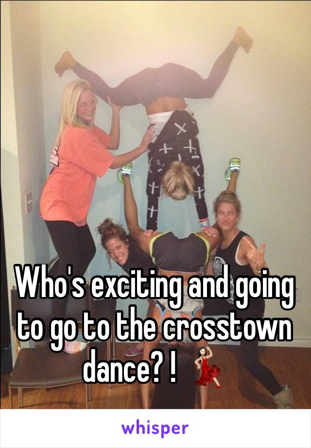 Who's exciting and going to go to the crosstown dance? ! 💃🏻