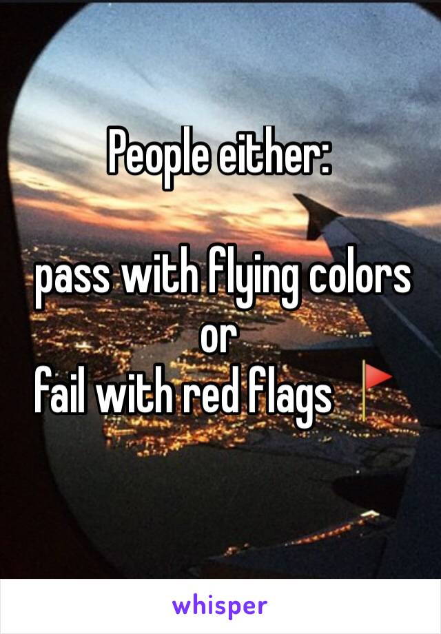 People either:

 pass with flying colors 
or
fail with red flags 🚩