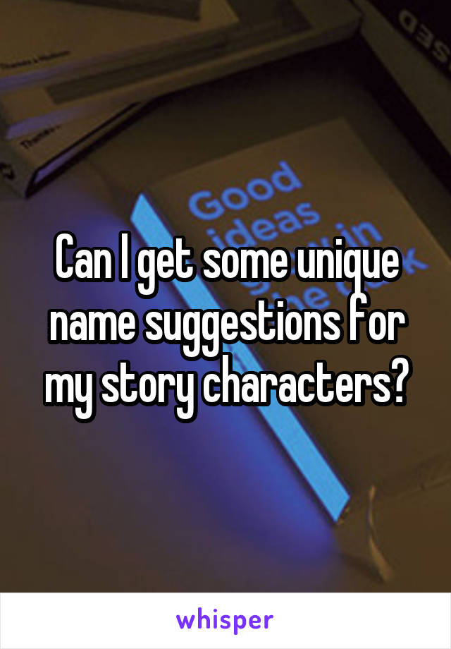 Can I get some unique name suggestions for my story characters?