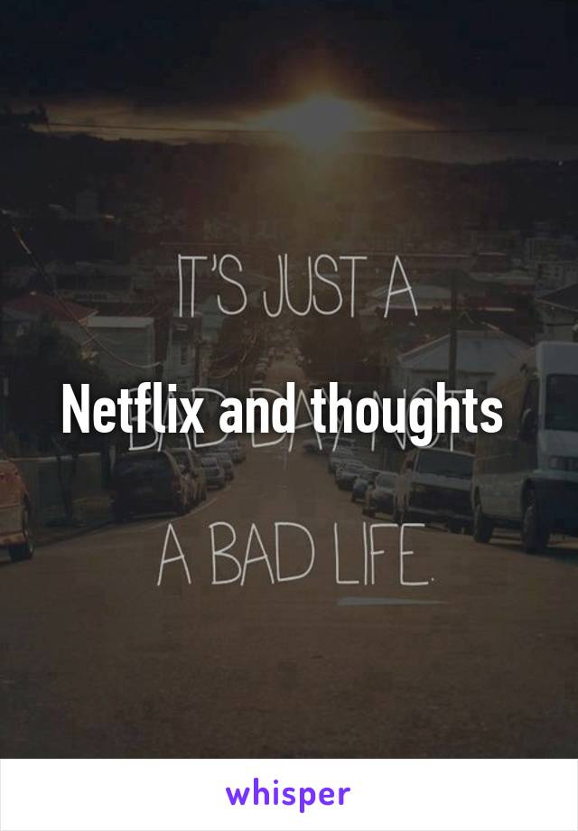 Netflix and thoughts 