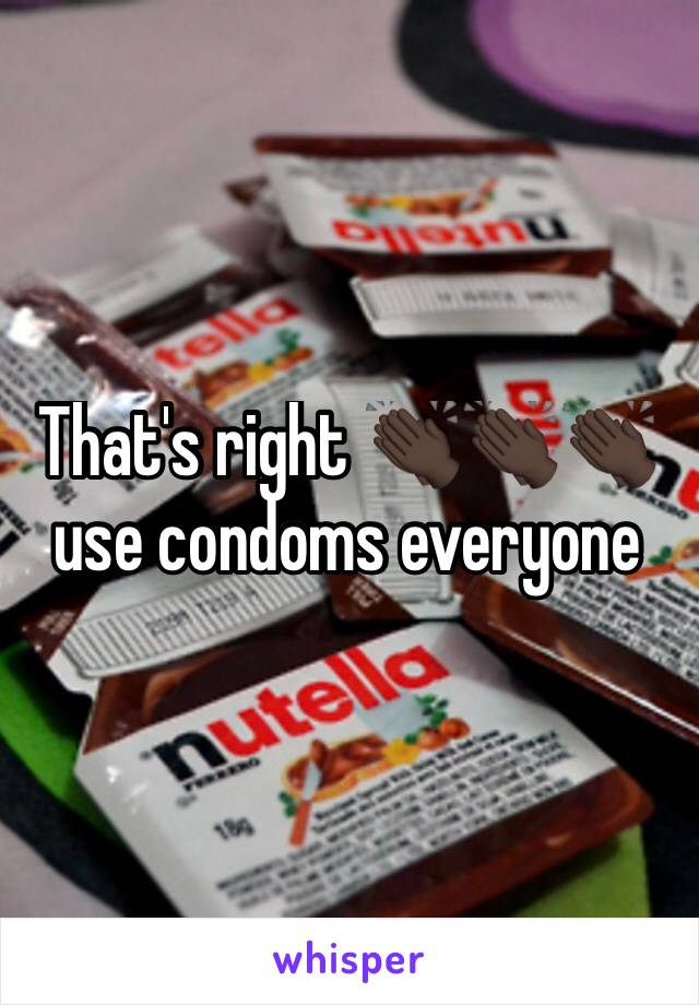 That's right 👏🏿👏🏿👏🏿use condoms everyone