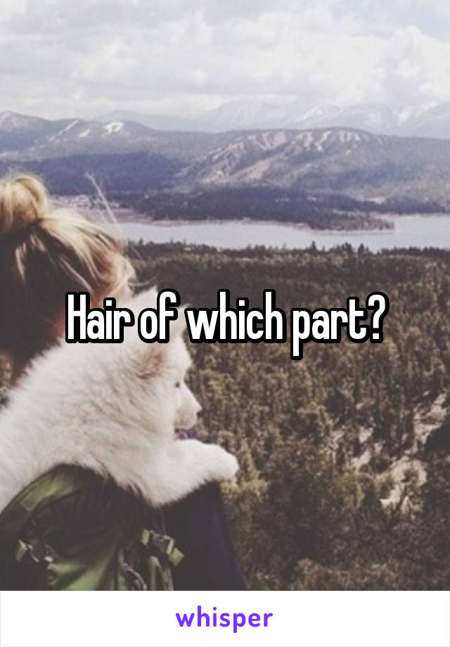 Hair of which part?
