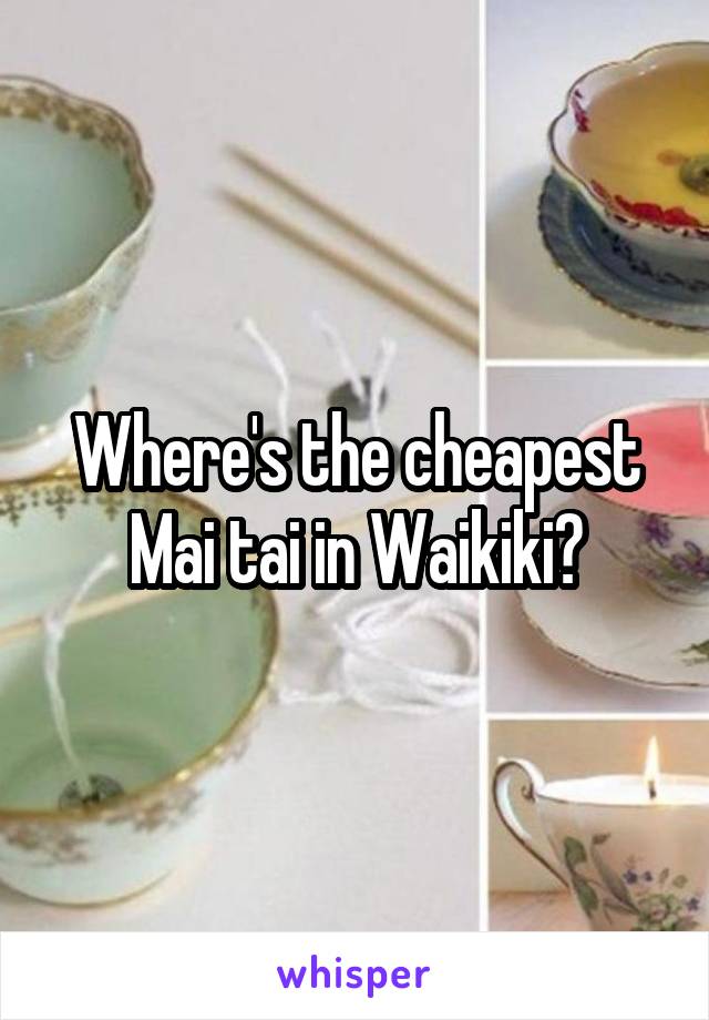 Where's the cheapest Mai tai in Waikiki?