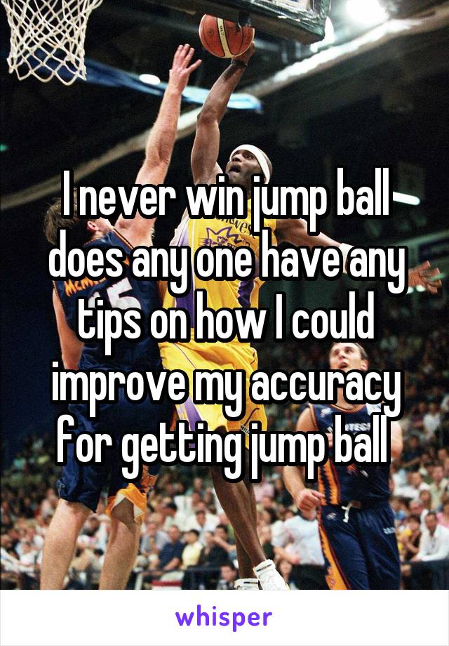 I never win jump ball does any one have any tips on how I could improve my accuracy for getting jump ball 