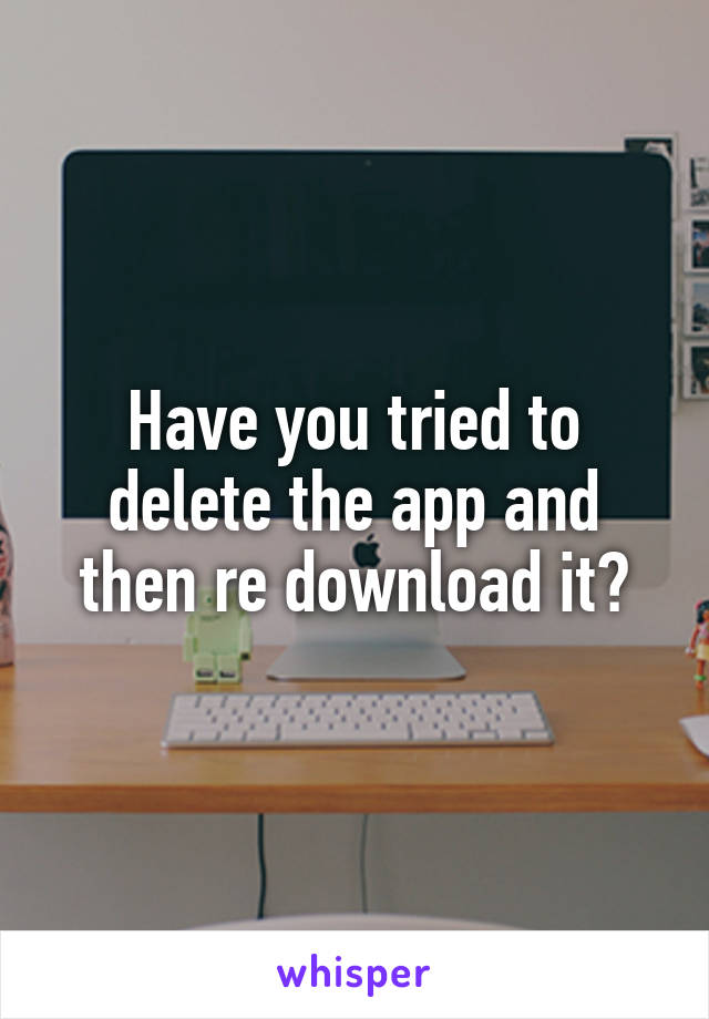Have you tried to delete the app and then re download it?
