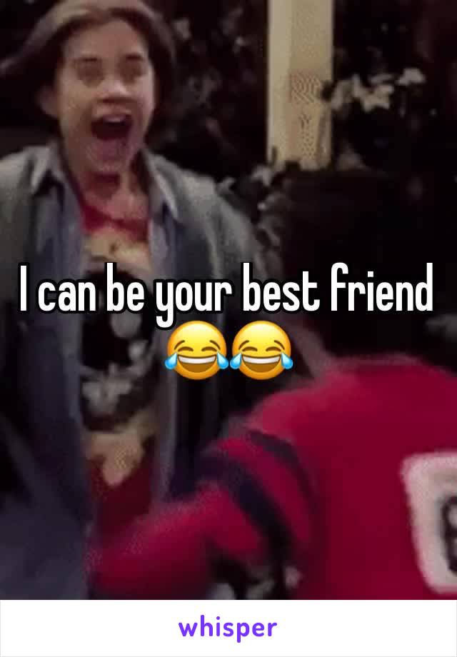 I can be your best friend 😂😂