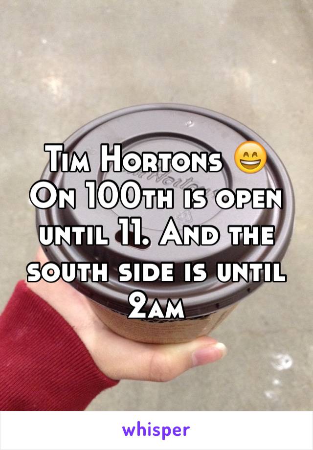 Tim Hortons 😄
On 100th is open until 11. And the south side is until 2am