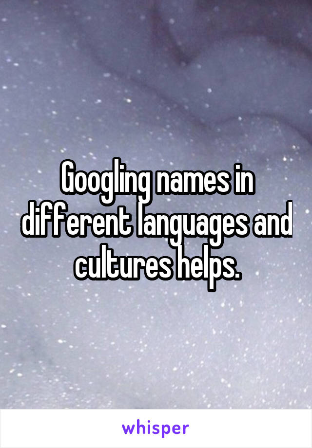 Googling names in different languages and cultures helps.