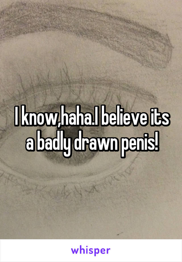 I know,haha.I believe its a badly drawn penis!