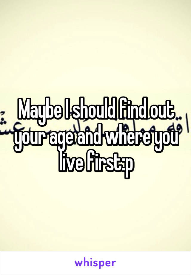 Maybe I should find out your age and where you live first:p