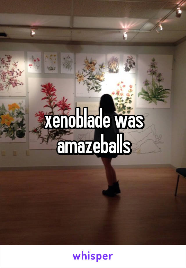 xenoblade was amazeballs